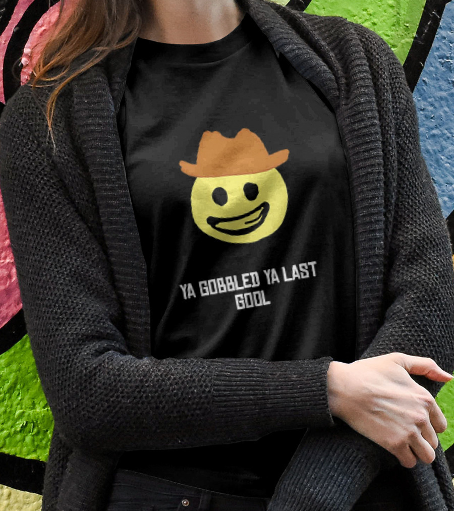 Ya Gobbled Ya Last Gool Cowboy Emoji Meme Shirt