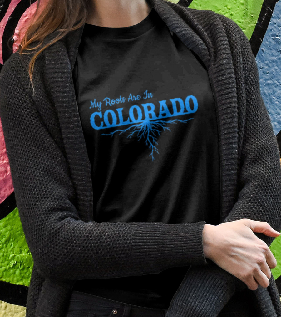 My Roots Are In Colorado With Blue Root Shirt