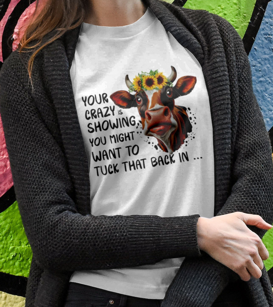Cow Sunflower Your Crazy Is Showing Tuck That Back In Shirt