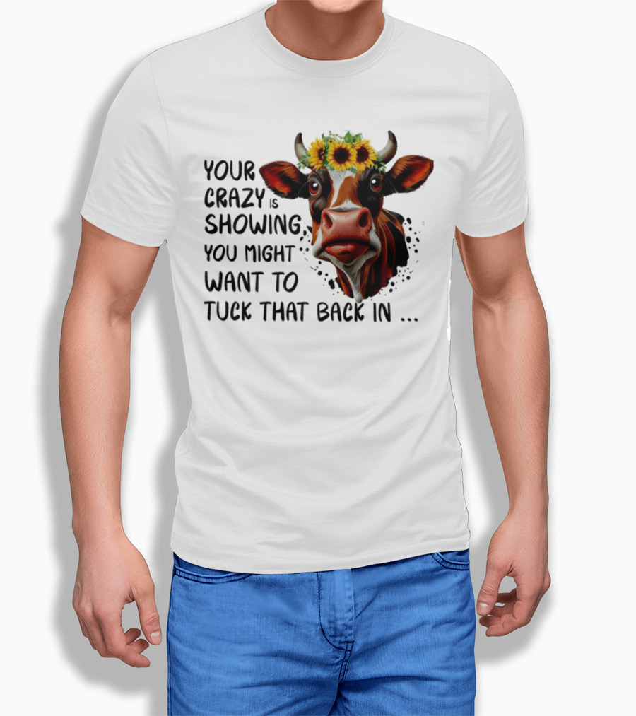 Cow Sunflower Your Crazy Is Showing Tuck That Back In Shirt