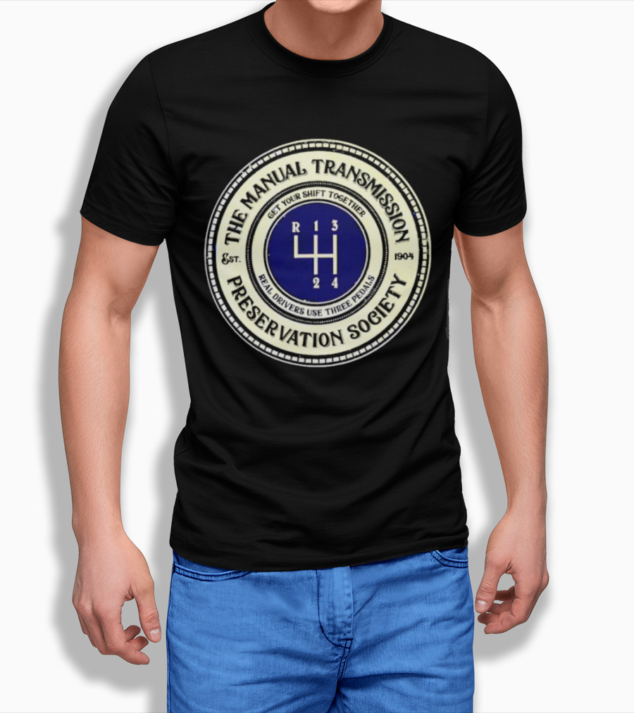 The Manual Transmission Preservation Society Get Your Shift Together Real Drivers Use Three Pedals Shirt