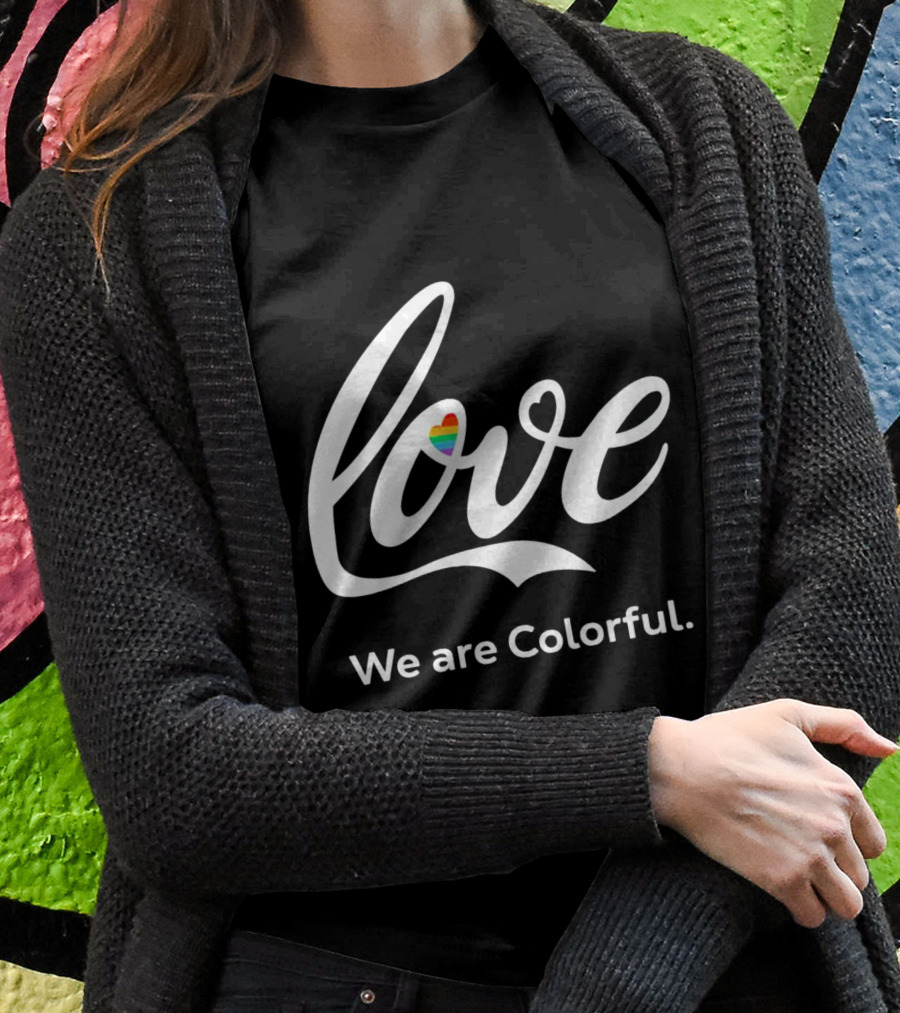 Love Heart We Are Colorful Shirt
