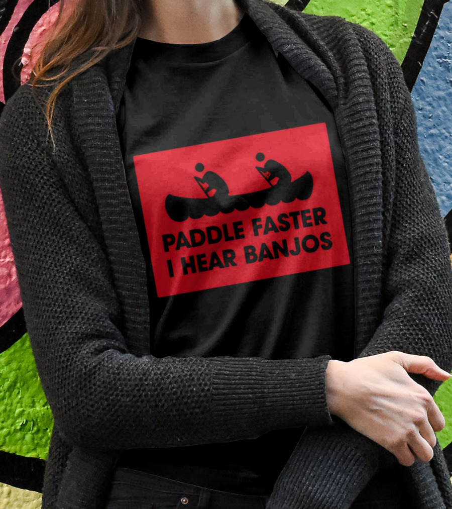 Paddle Faster I Hear Banjos Canoe Adventure Humorous Warning Shirt