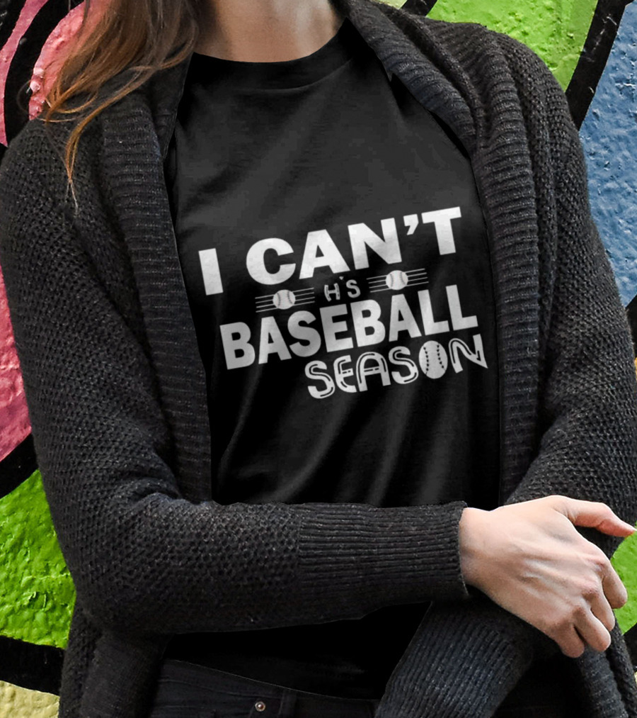 I Cant Its Baseball Season Shirt