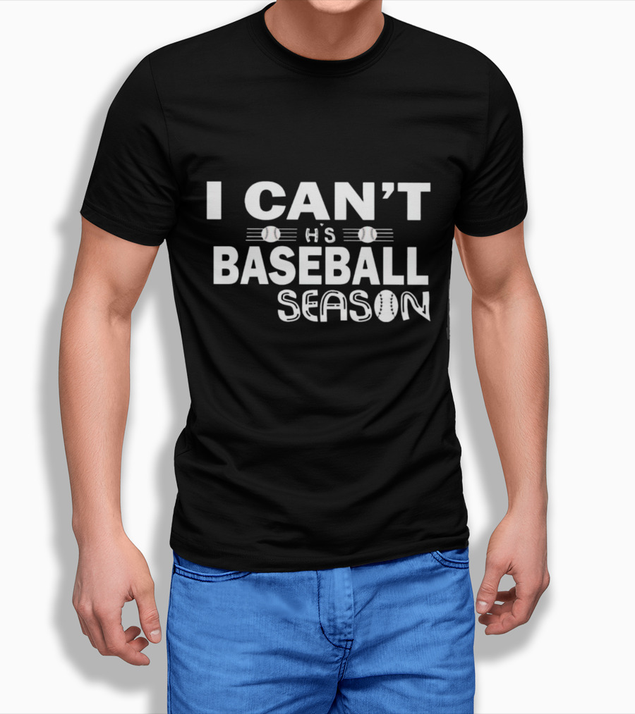 I Cant Its Baseball Season Shirt