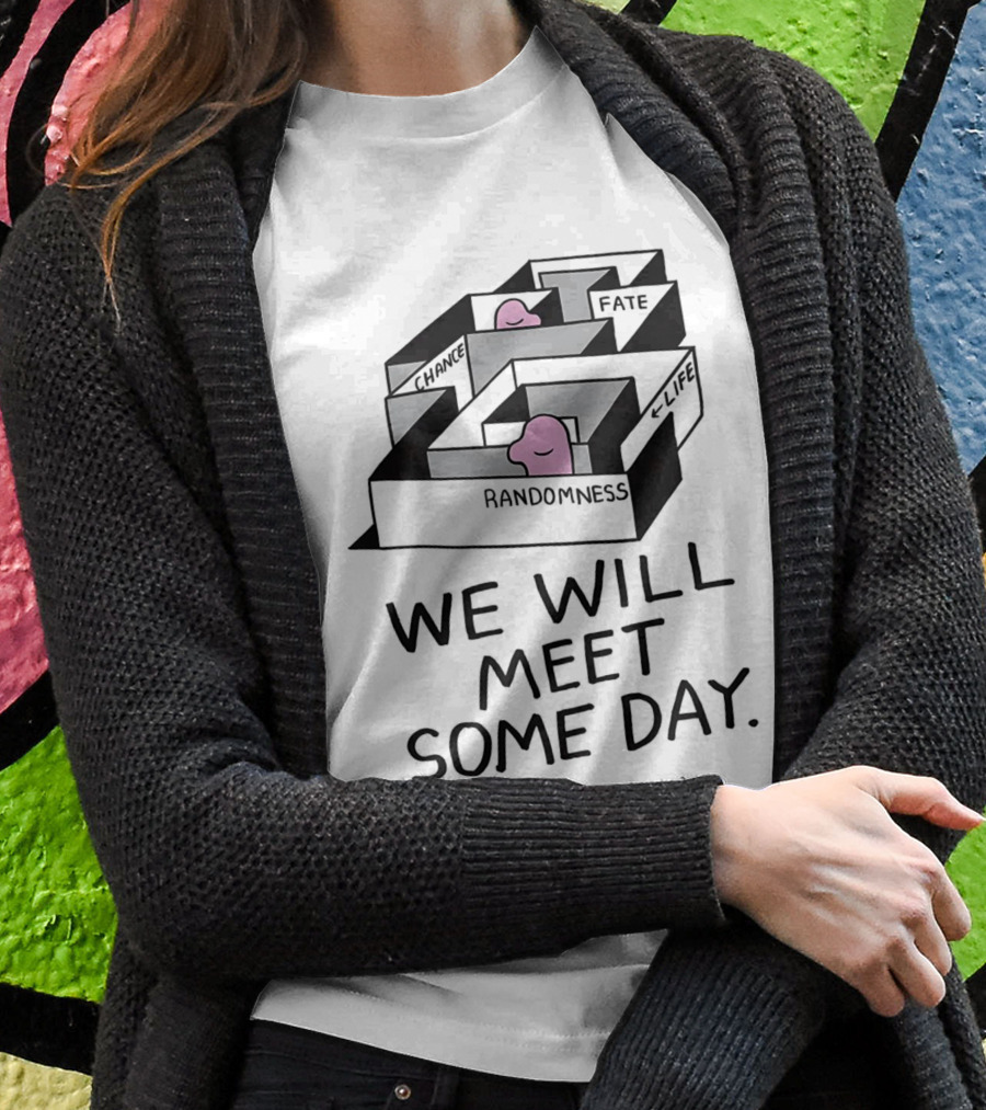 We Will Meet Some Day Chance Randomness Fate Life Maze Shirt