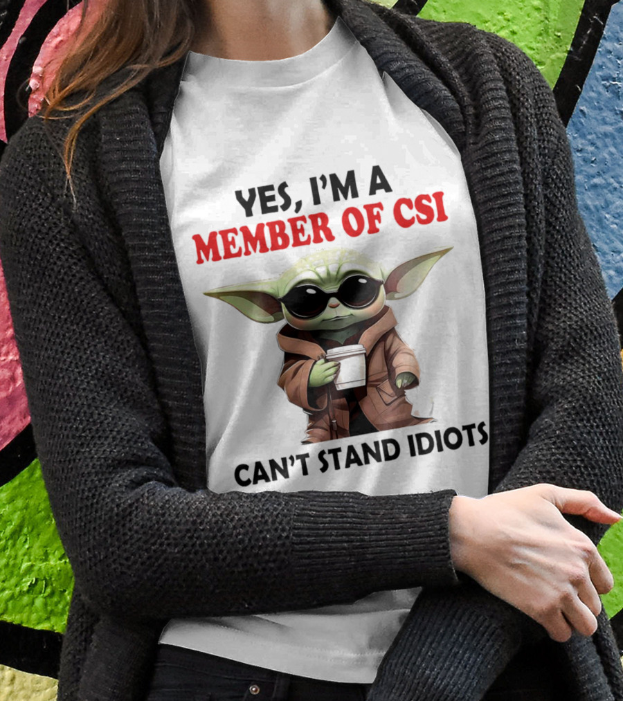 Yes Im A Member Of Csi Cant Stand Idiots Baby Yoda Shirt