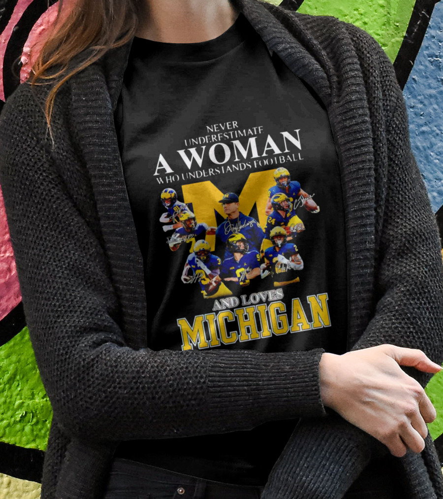 Never Underestimate A Woman Who Understands Football And Loves Michigan Wolverines Signatures Shirt