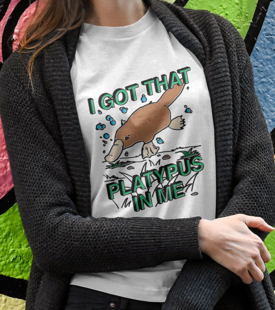 I Got That Platypus In Me Shirt