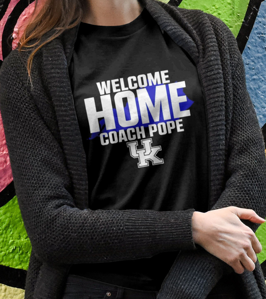 Welcome Home Coach Pope Kentucky Wildcats Uk Shirt