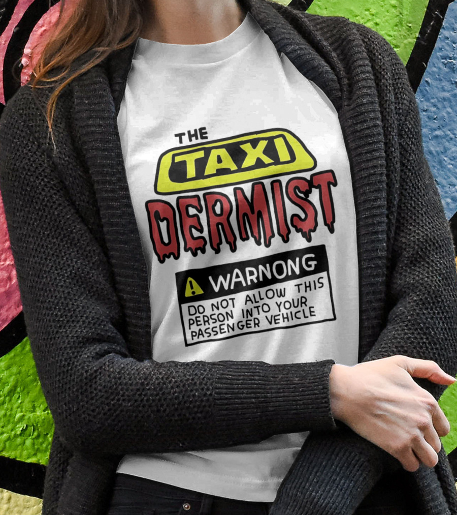 The Taxi Dermist Warning Do Not Allow This Person Into Your Passenger Vehicle Shirt