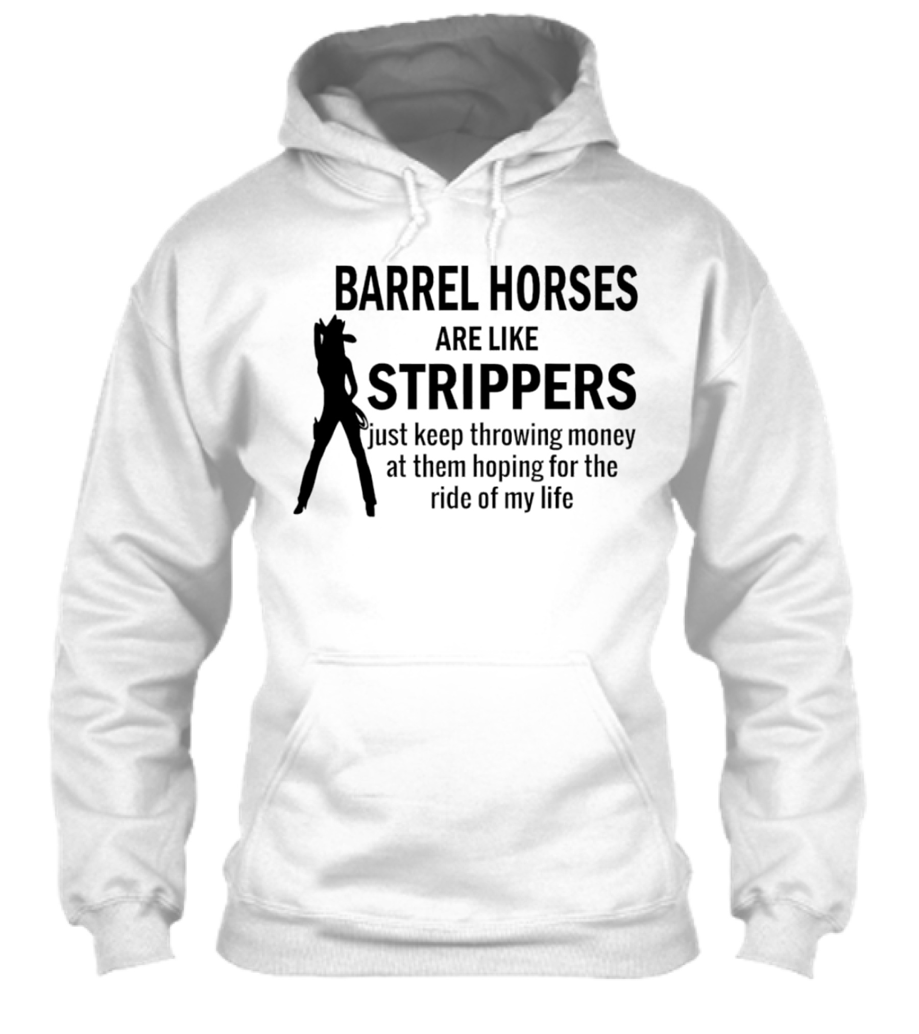 Barrel Horses Are Like Strippers Just Keep Throwing Money At Them Hoping For The Ride Of My Life Shirt