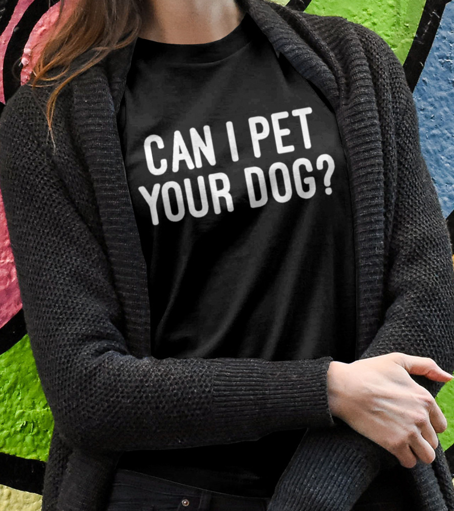Can I Pet Your Dog Shirt