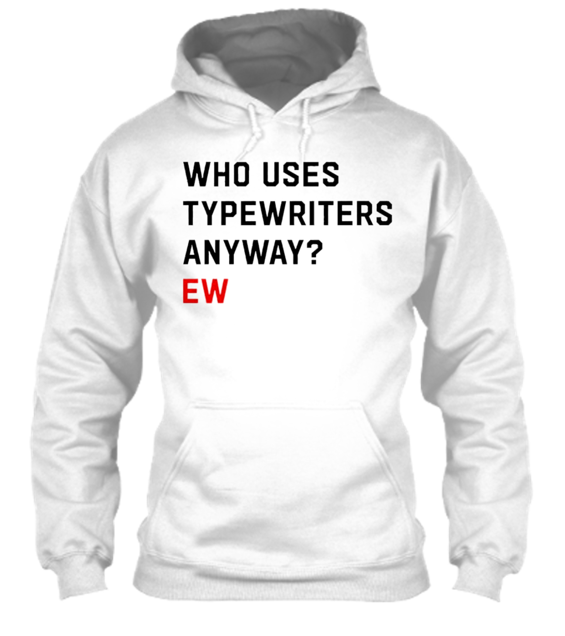Who Uses Typewriters Anyway Ew Shirt