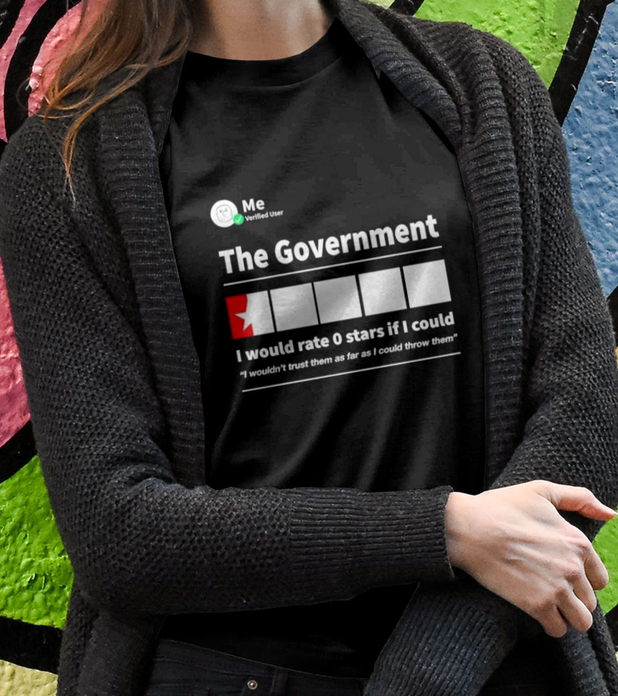 Me Verified User The Government I Would Rate 0 Stars If I Could I Wouldnt Trust Them As Far As I Could Throw Them Shirt