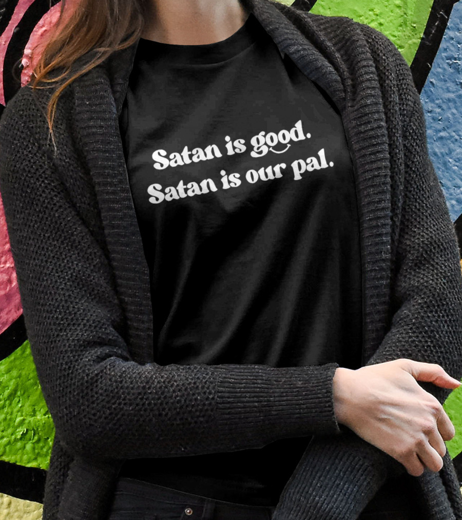 Satan Is Good Satan Is Our Pal Shirt