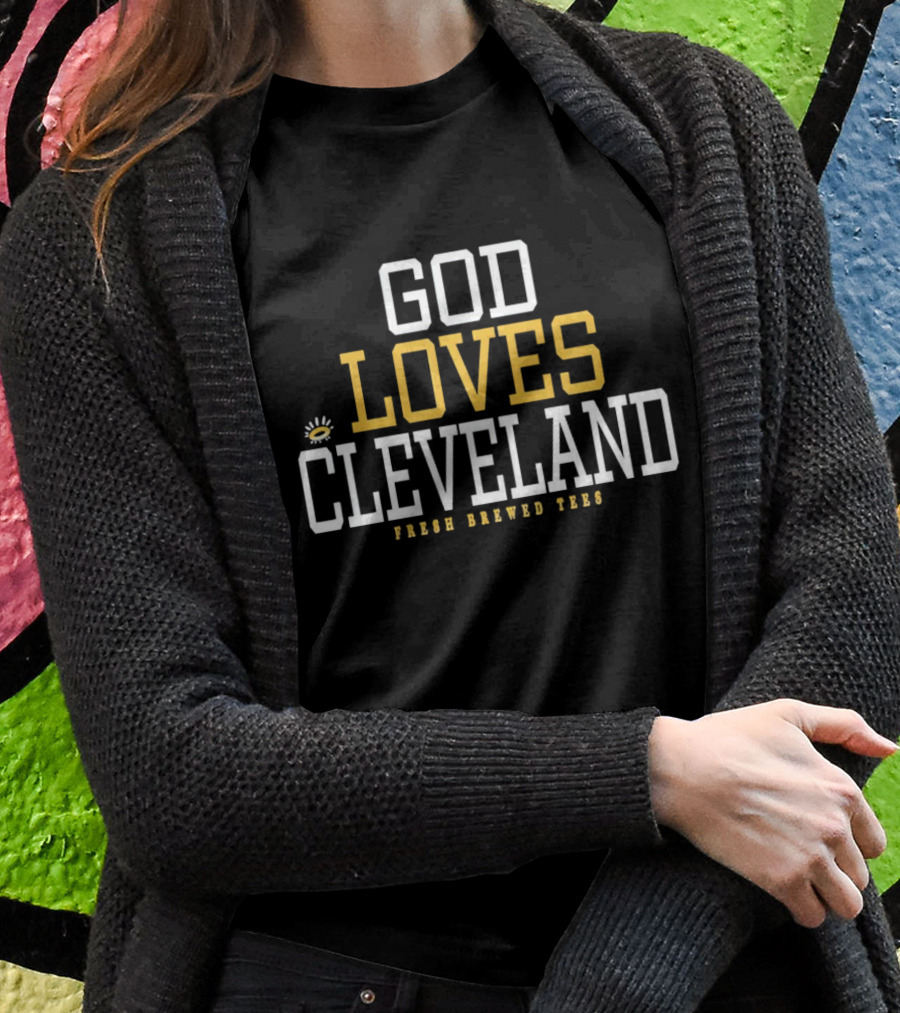 God Loves Cleveland Fresh Brewed Shirt