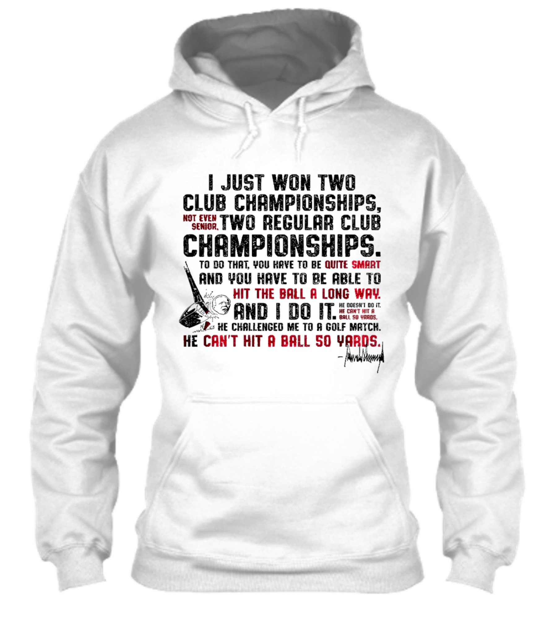 I Just Won Two Club Championships Not Even Senior To Do That You Have To Be Quite Smart Hit The Ball A Long Way Golf Match 50 Yards Shirt