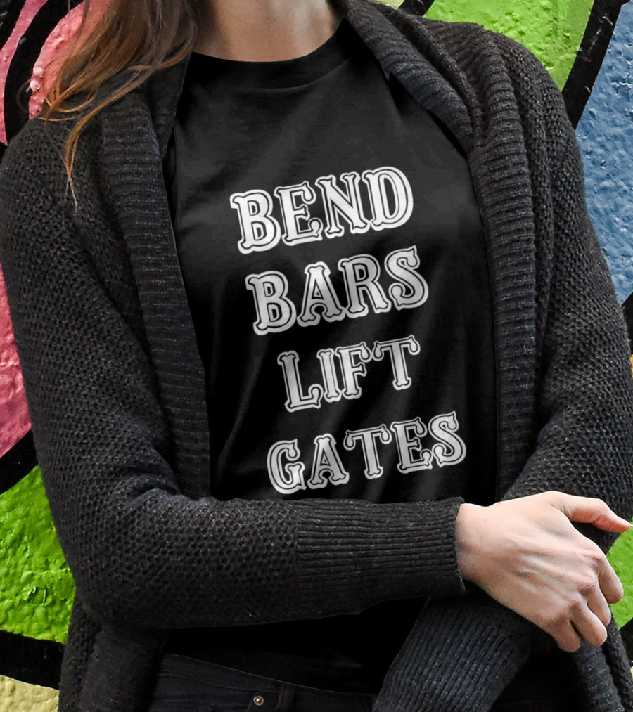 Bend Bars Lift Gates Powerlifting Motivation Shirt