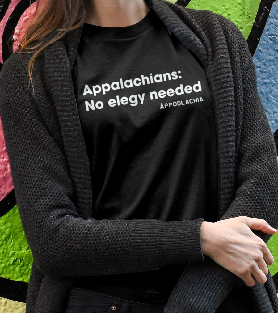 Appalachians No Elegy Needed Appodlachia Shirt