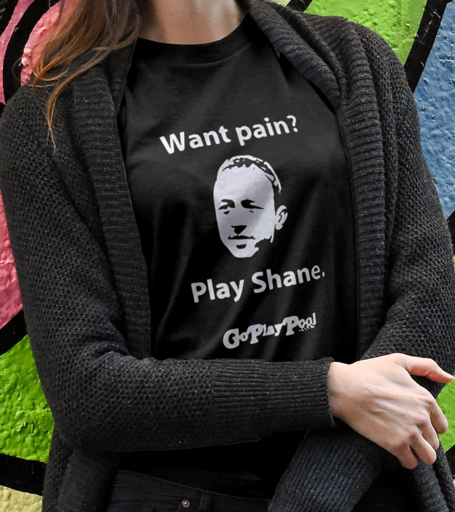 Want Pain Play Shane Go Play Pool Shirt