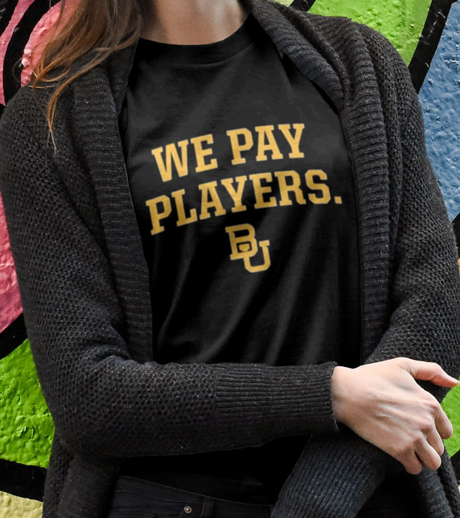 Baylor Bears Bu We Pay Players Shirt
