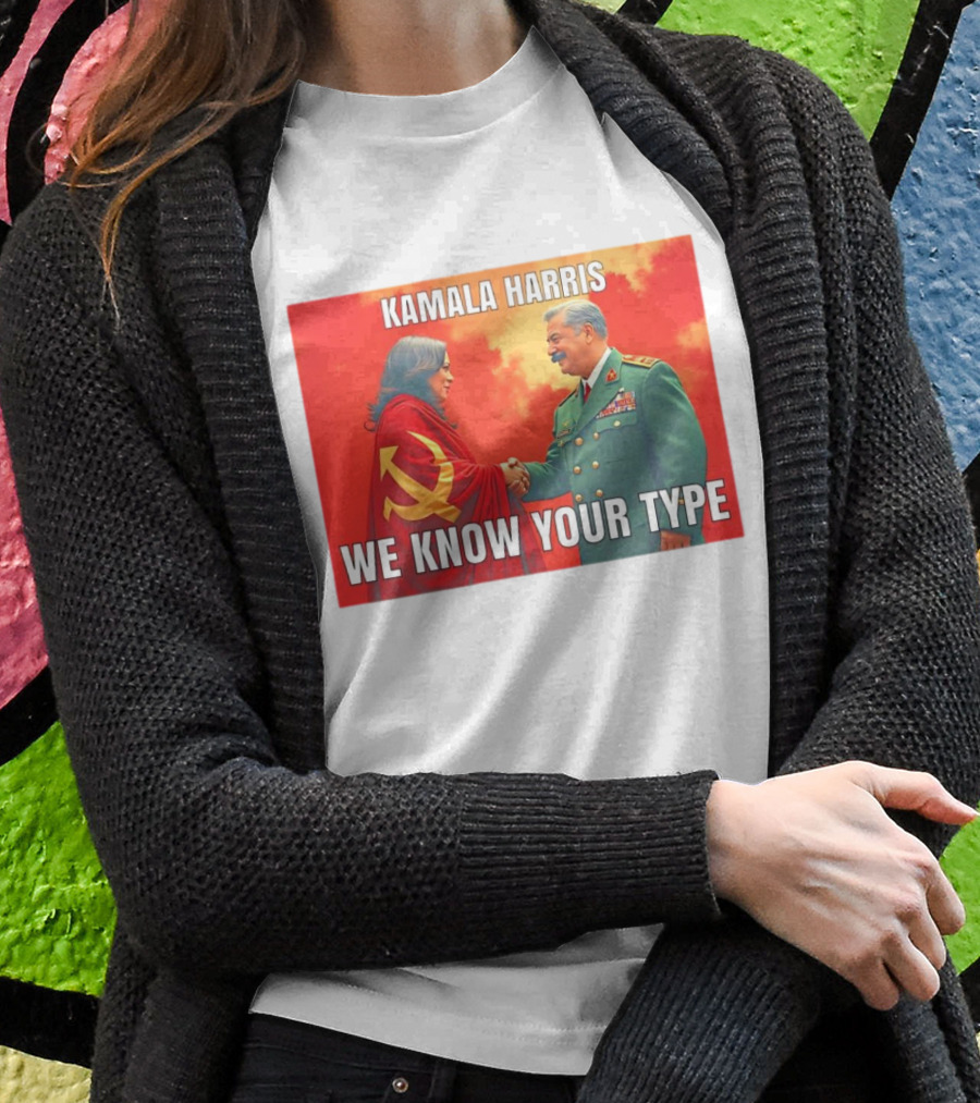 Kamala Harris We Know Your Type Communist Dictator Shirt