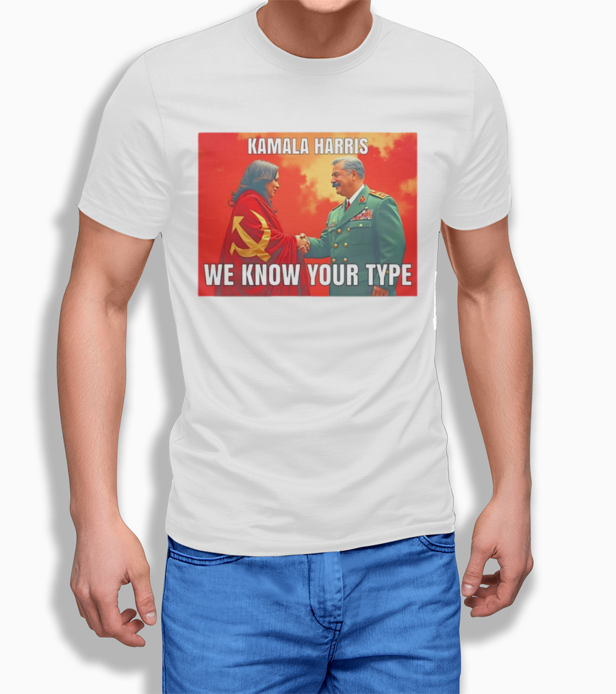 Kamala Harris We Know Your Type Communist Dictator Shirt