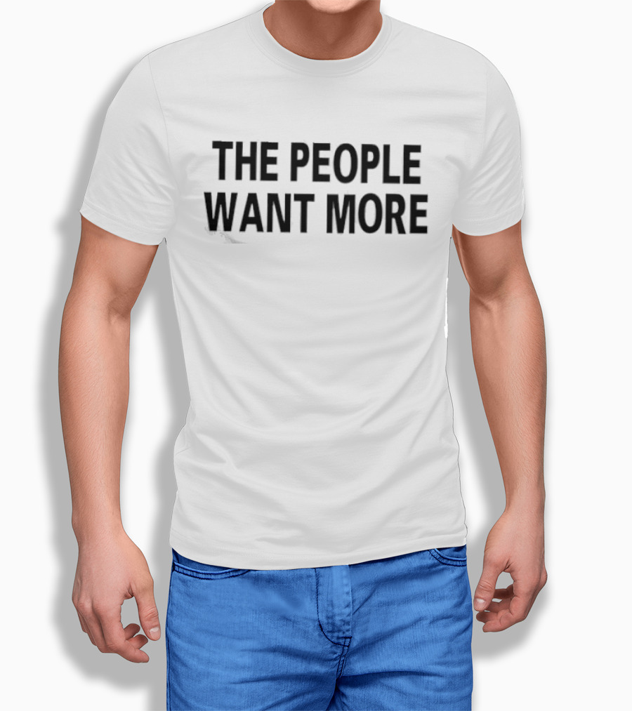 The People Want More Shirt