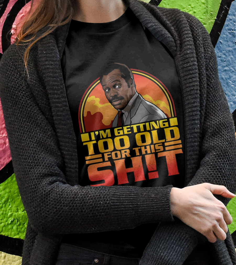 Im Getting Too Old For This Shit Danny Glover Sunset Shirt