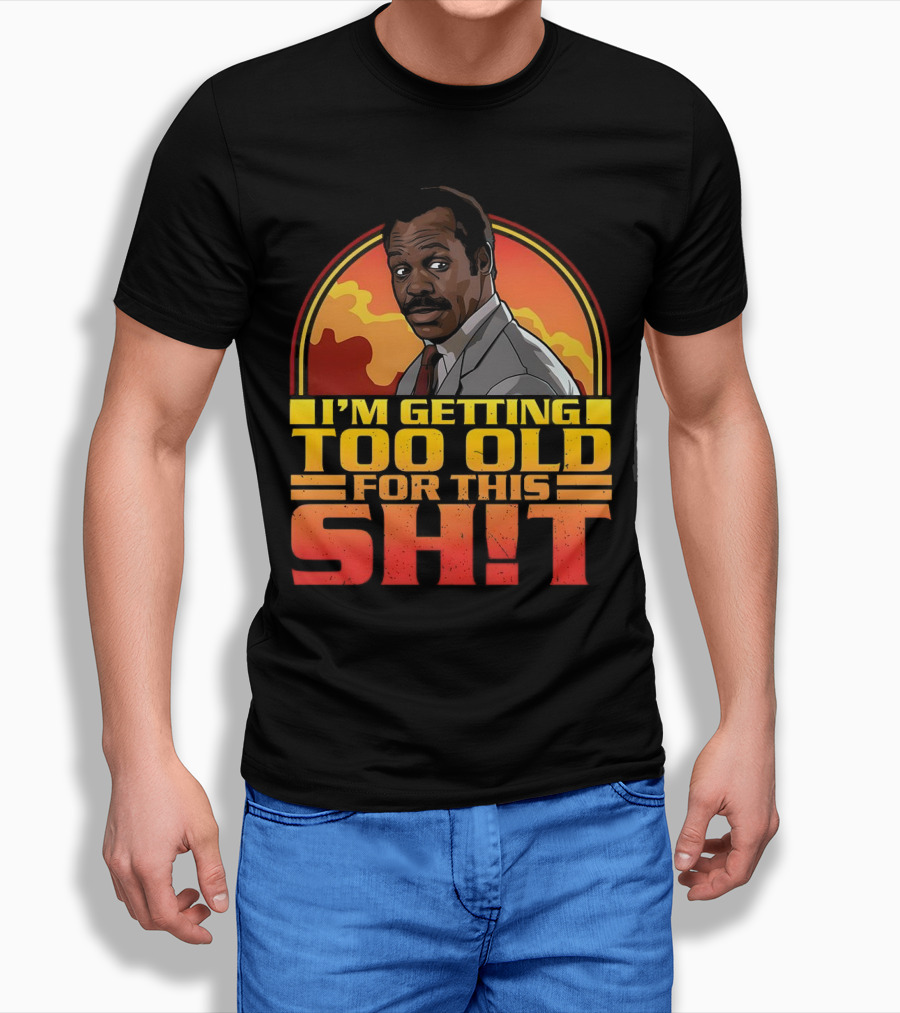 Im Getting Too Old For This Shit Danny Glover Sunset Shirt
