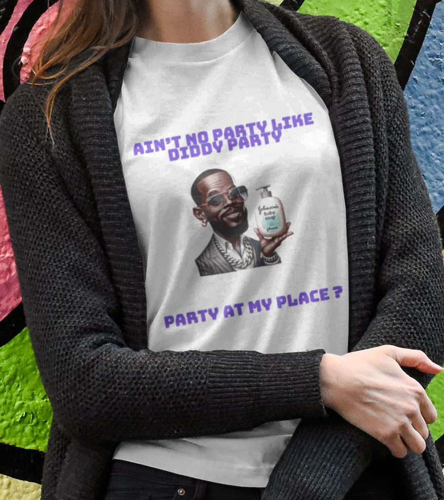 Aint No Party Like Diddy Party Baby Soap Caricature Party At My Place Shirt