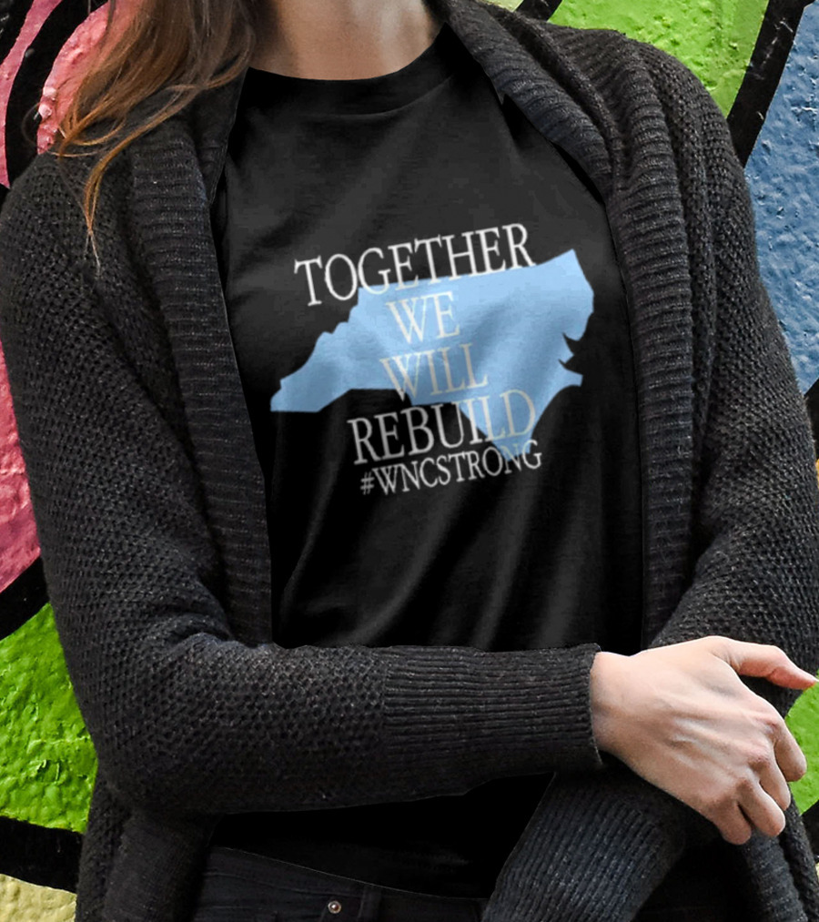 Together We Will Rebuild Wncstrong North Carolina Shape Resilience Shirt