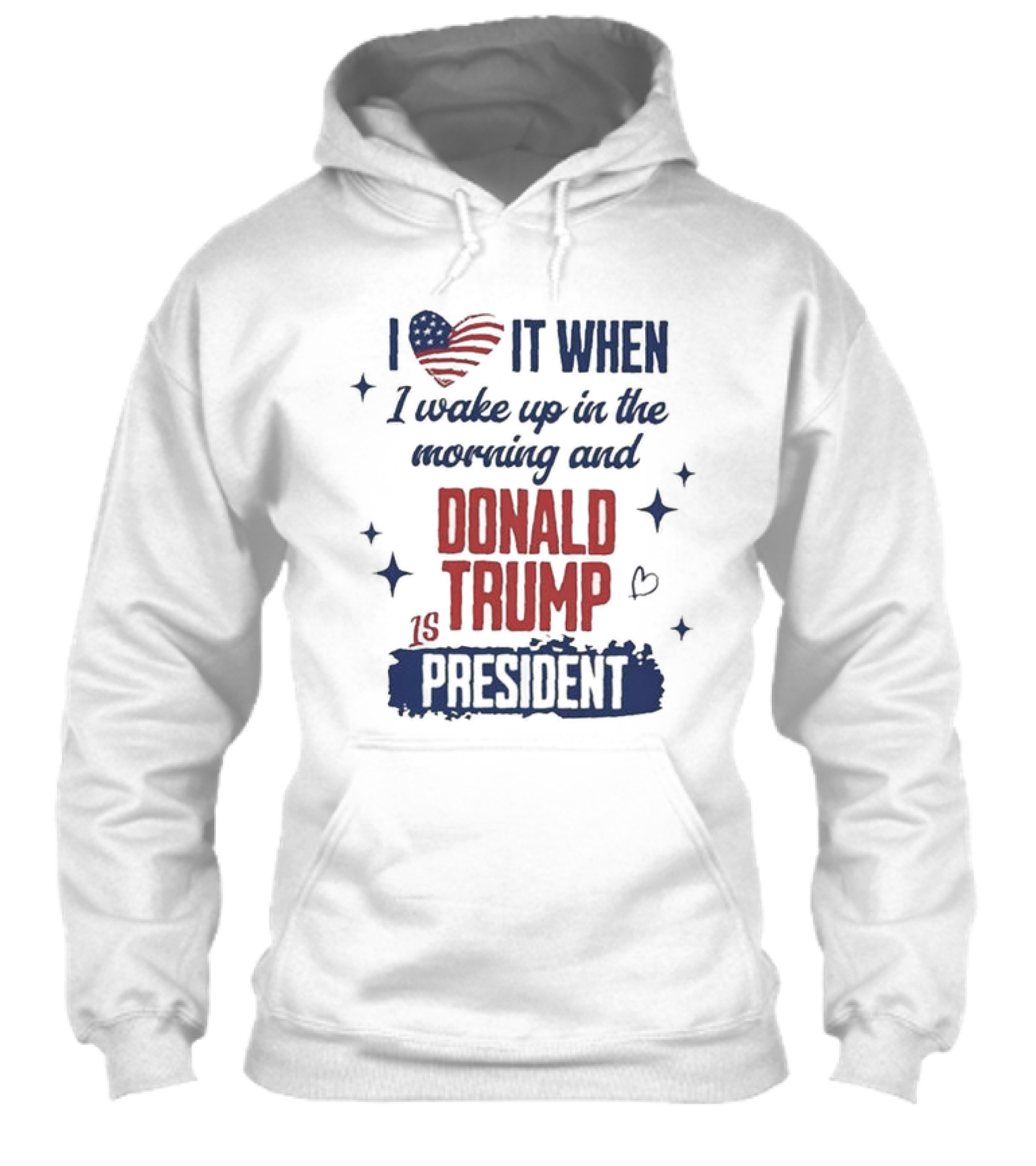 I Love It When I Wake Up In The Morning And Donald Trump Is President I Heart America Stars Shirt