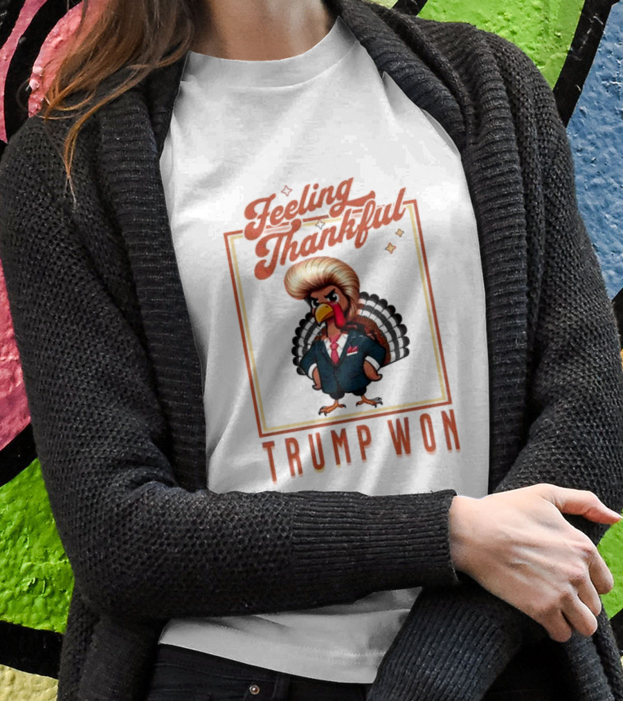 Feeling Thankful Trump Won Turkey With Suit And Hair Combo Shirt