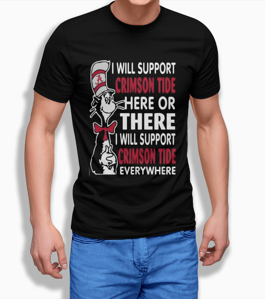 Dr Seuss I Will Support Crimson Tide Here Or There Everywhere Cat In The Hat Alabama Shirt