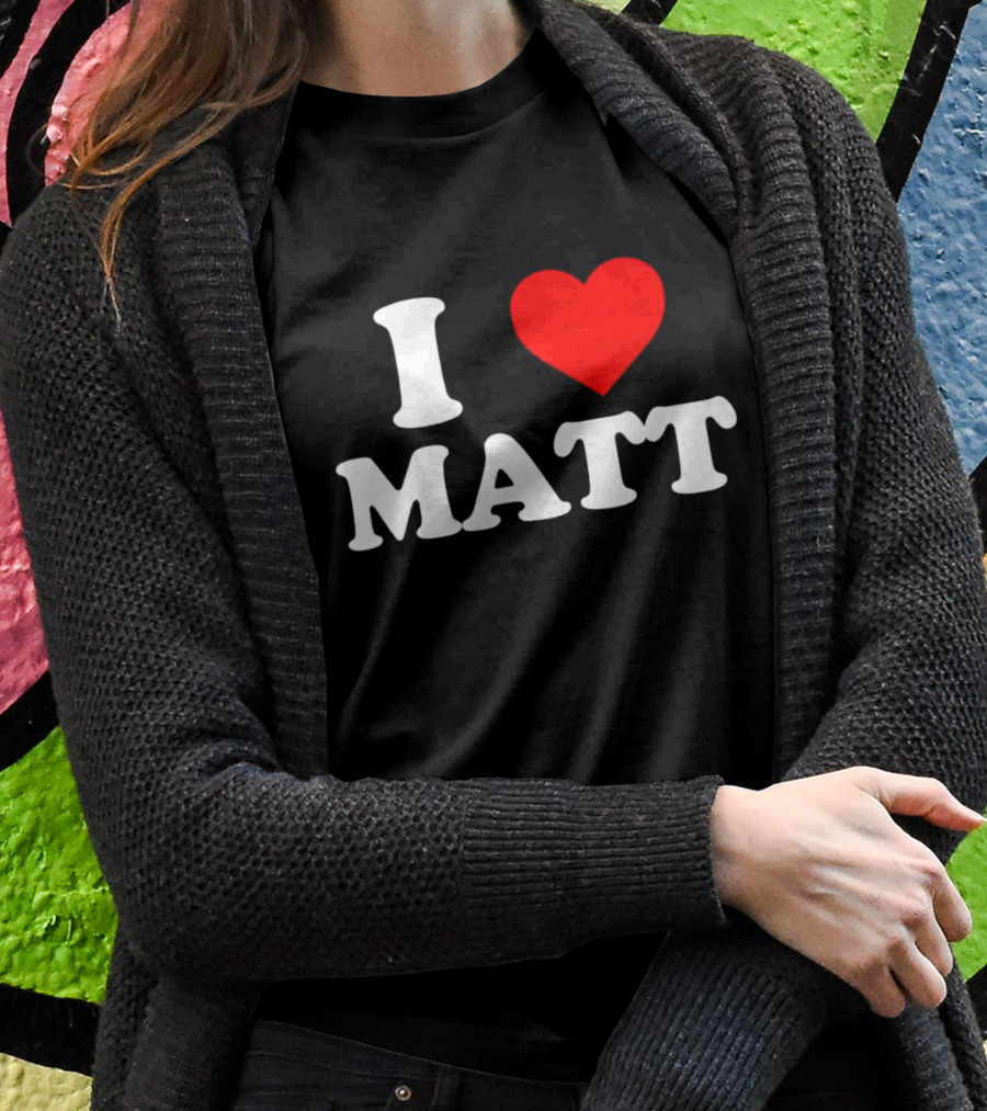 I Love Matt Shirt