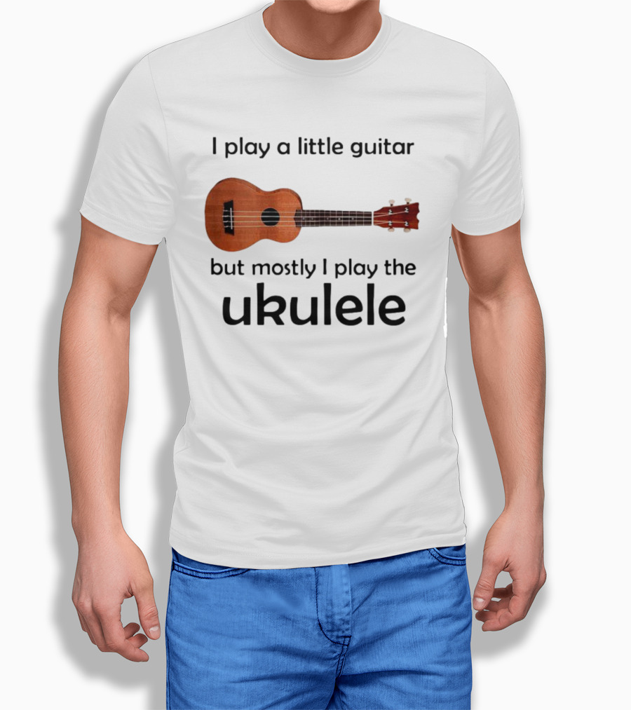 I Play A Little Guitar But Mostly I Play The Ukulele With Ukulele Image Shirt