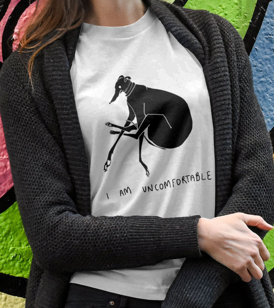 I Am Uncomfortable Greyhound Shirt