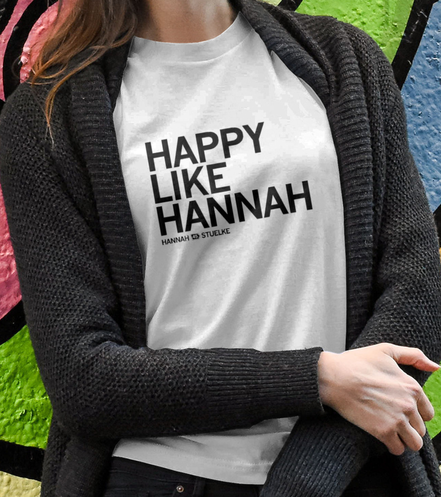 Hannah Stuelke Happy Like Hannah Shirt