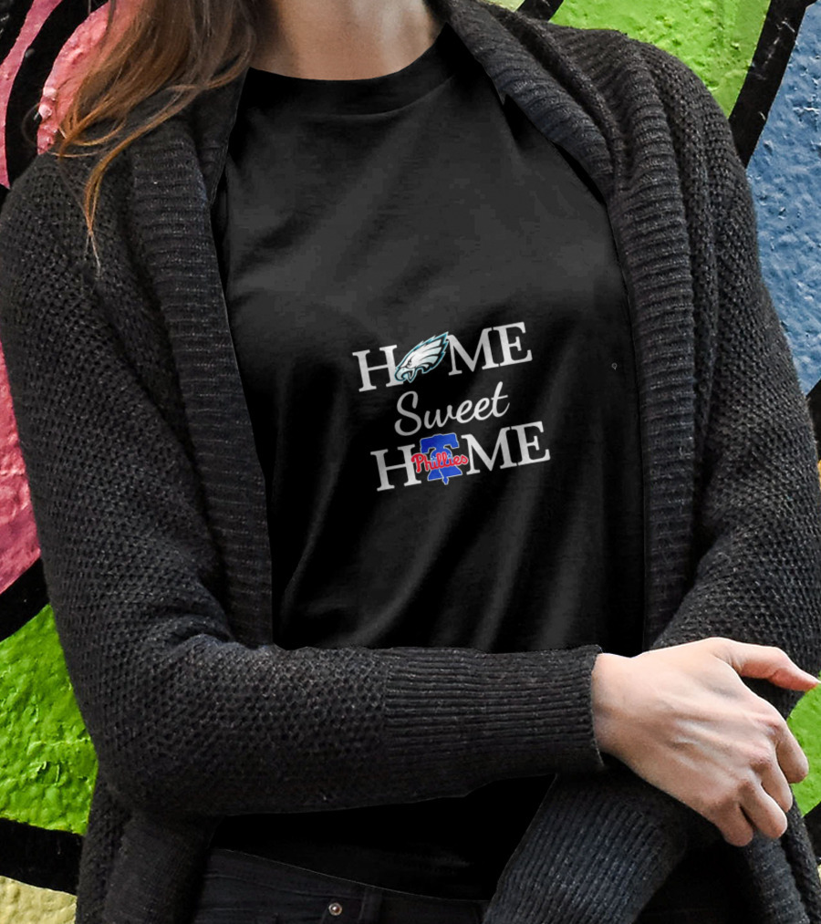 Philadelphia Eagles Home Sweet Home Philadelphia Phillies Shirt