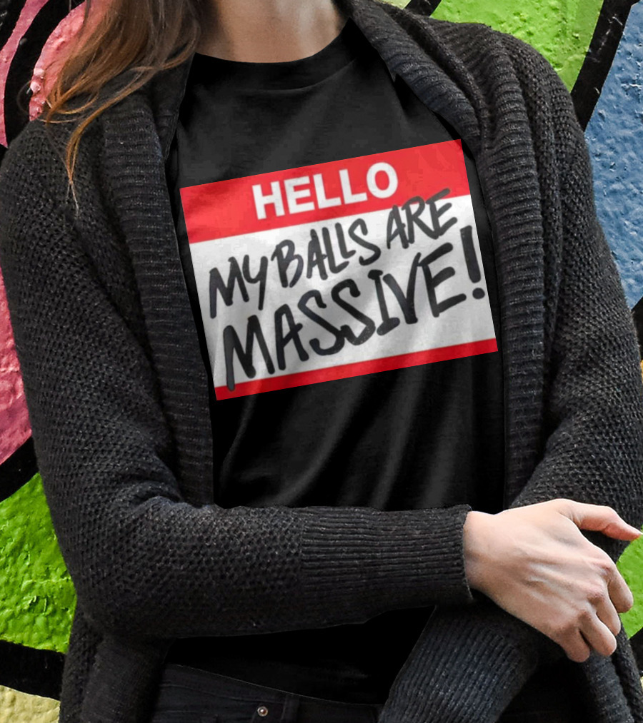 Hello My Balls Are Massive Shirt