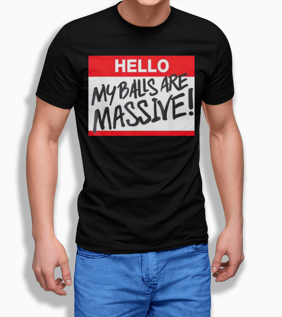 Hello My Balls Are Massive Shirt
