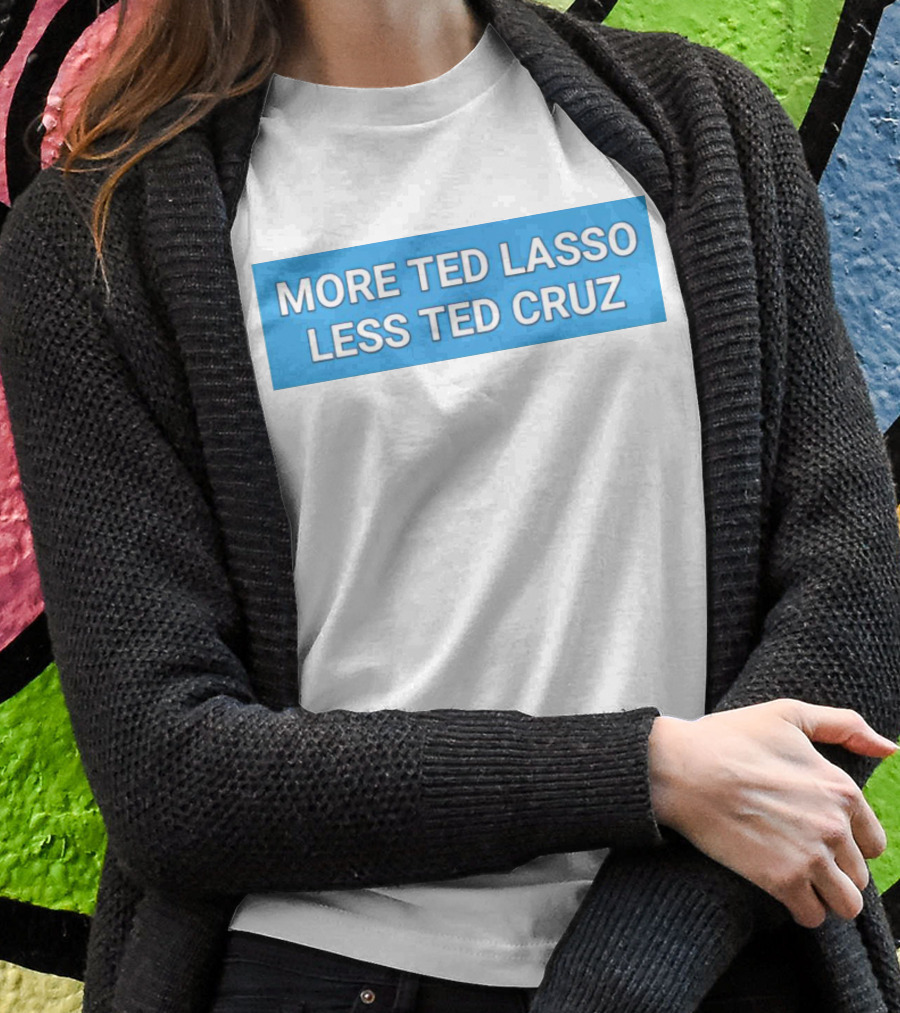 More Ted Lasso Less Ted Cruz Blue Background Shirt
