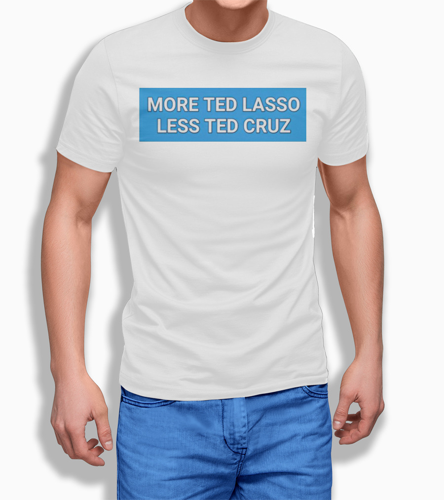 More Ted Lasso Less Ted Cruz Blue Background Shirt