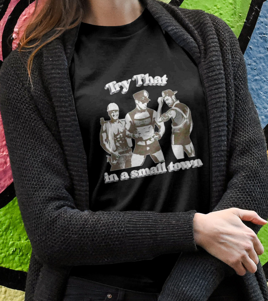 Try That In A Small Town Police Officer Construction Worker Biker Shirt