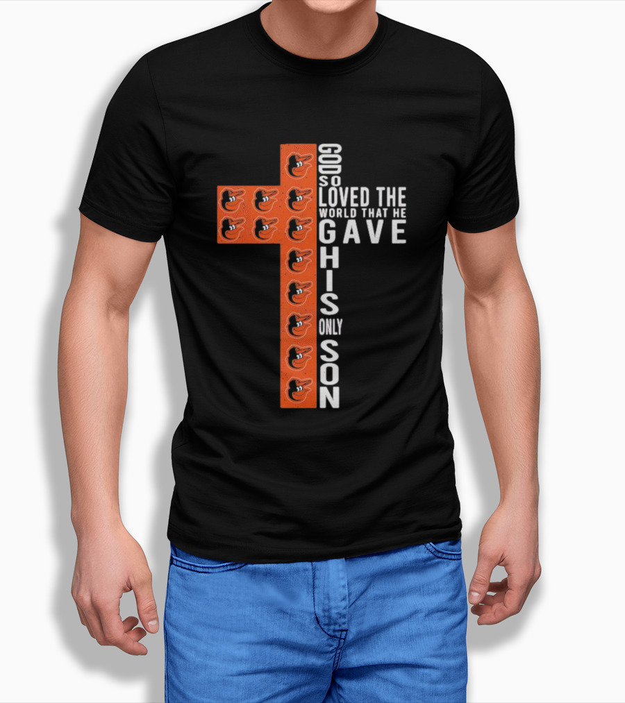 God So Loved The World That He Gave His Only Son Orioles Cross Shirt