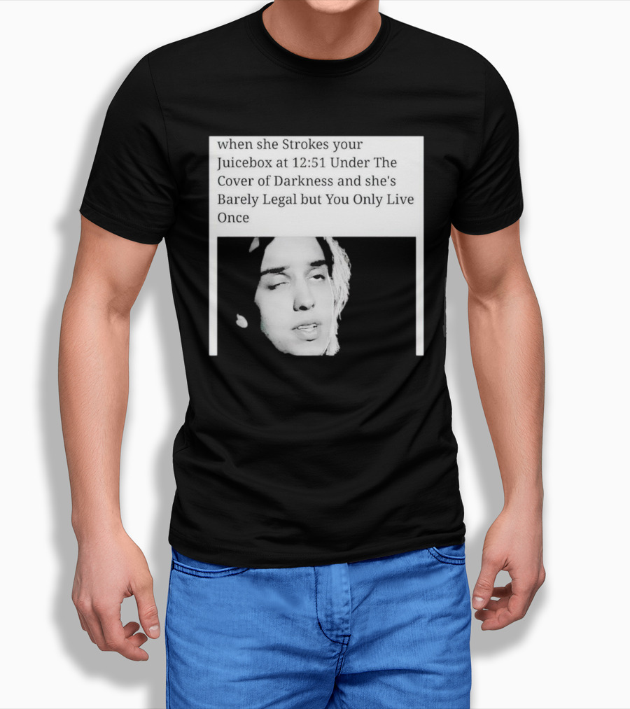 When She Strokes Your Juicebox At 1251 Under The Cover Of Darkness And Shes Barely Legal But You Only Live Once Shirt