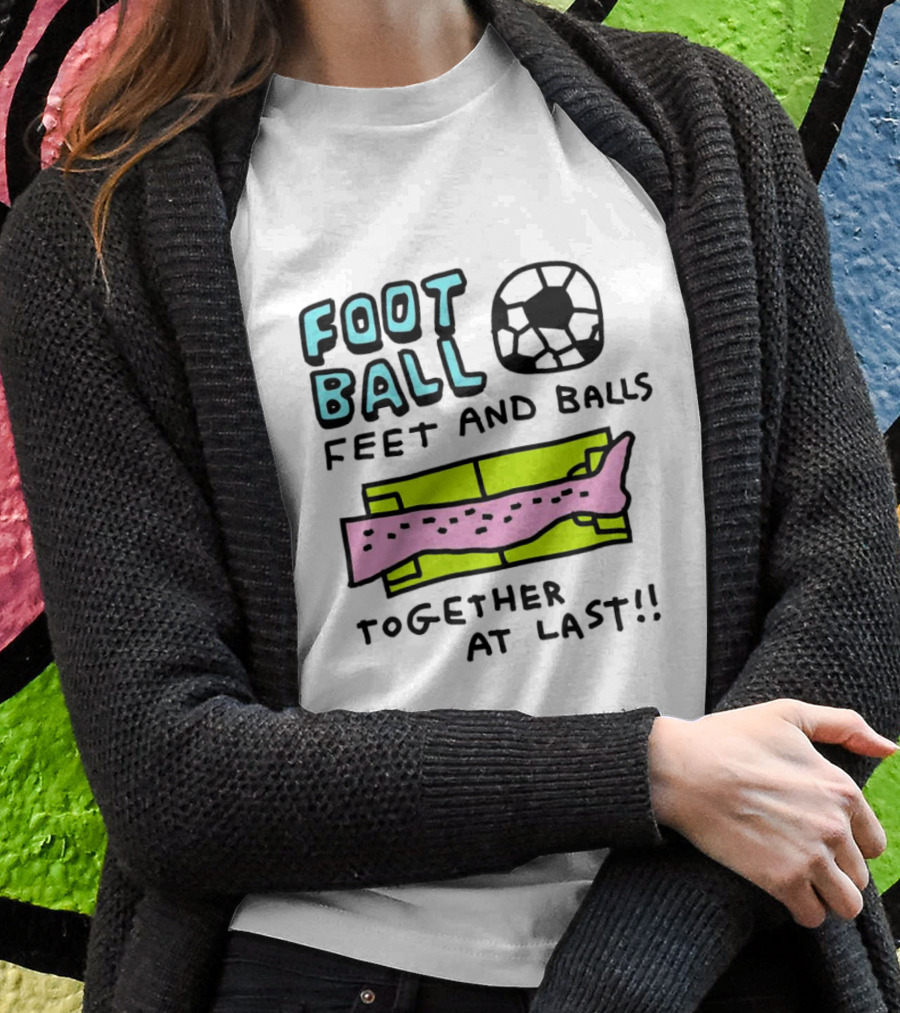 Foot Ball Feet And Balls Together At Last Shirt