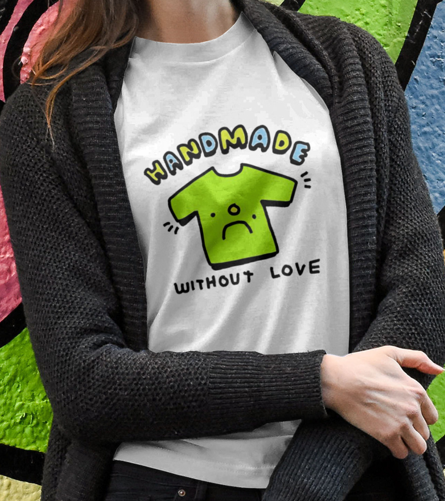 Handmade Without Love Sad Green Shirt